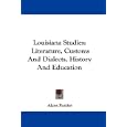 Louisiana Studies: Literature, Customs And Dialects, History And Education by Alcee Fortier