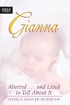 Gianna: Aborted . . . And Lived to Tell about It