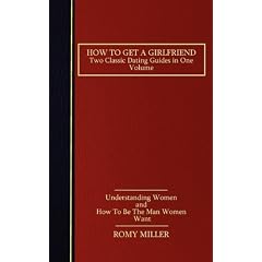How to Get a Girlfriend: Two Classic Dating Guides in One Volume-Understanding Women and How to Be the Man Women Want