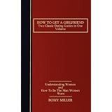 How to Get a Girlfriend: Two Classic Dating Guides in One Volume-Understanding Women and How to Be the Man Women Wantby Romy Miller