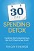 30 Day Spending Detox: The Simple Plan To Save Money & Get Out Of Debt In One Month