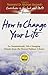 How to Change Your Life: An Inspirational, Life-Changing Classic from the Ernest Holmes Library