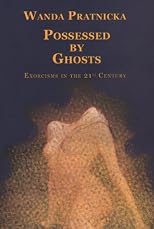 Possessed by Ghosts : Exorcisms in the 21 Century