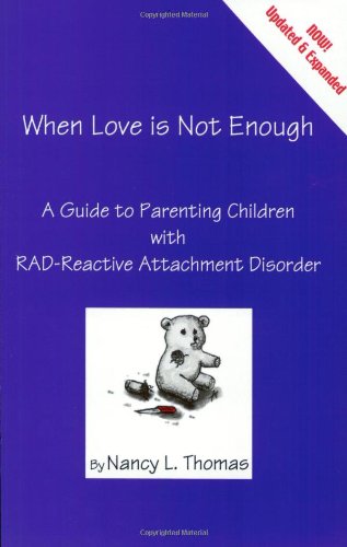 when love is not enough a guide to parenting with rad reactive attachment disorder