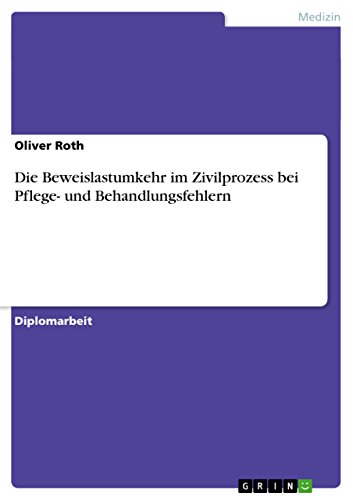 Die Beweislastumkehr im Zivilprozess bei Pflege- und Behandlungsfehlern (German Edition)