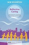 Reflective caring : imaginative listening to pastoral experience