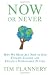 Now or Never: Why We Must Act Now to End Climate Change and Create a Sustainable Future