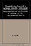 The Aristotelian Society : the symposia read at the joint session of the Aristotelian Society and the Mind Association at the University of Warwick July 1997