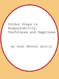 Golden Steps to Respectability, Usefulness and Happiness