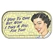 I Used To Care But Now I Take A Pill For That Magnetic Tin Sign by Ephemera