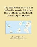 The 2009 World Forecasts of Inflatable Vessels, Inflatable Rowing Boats, and Inflatable Canoes Export Supplies