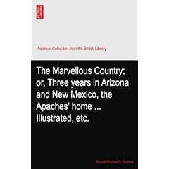 The Marvellous Country; or, Three years in Arizona and New Mexico, the Apaches' home ... Illustrated, etc.