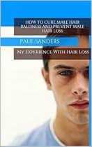 How to Cure Baldness and Prevent Male Hair Loss (Mens Hair Loss, Propecia, Minoxidil, Receding Hair Line, Hair Regrowth, male pattern baldness, mens hair) How to Cure Baldness and Prevent Male Hair Loss (Mens Hair Loss, Propecia, Minoxidil, Receding Hair Line, Hair Regrowth, male pattern baldness, mens hair)