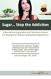 Sugar...Stop the Addiction: A Biochemical Explanation and Treatment Protocol for Healing from Refined Carbohydrate