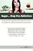 Sugar...Stop the Addiction: A Biochemical Explanation and Treatment Protocol for Healing from Refined Carbohydrate