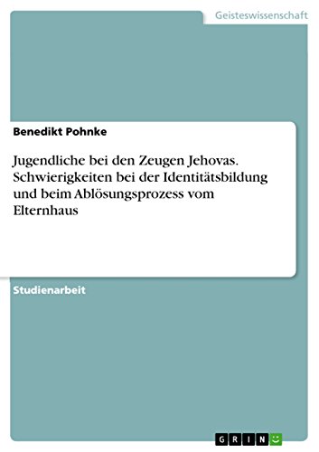 Jugendliche bei den Zeugen Jehovas. Schwierigkeiten bei der Identitätsbildung und beim Ablösungsprozess vom Elternhaus (German Edition)
