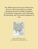 The 2009 Import and Export Market for Parts for Television Receivers, Radio Broadcast Receivers, Radio Telephone Transmission Apparatus, and Telegraphy, Broadcasting, and Television Equipment in Asia