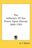 The influence of sea power upon history, 1660-1783 [microform]