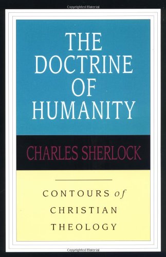 The Doctrine of Humanity (Contours of Christian Theology), by Charles Sherlock