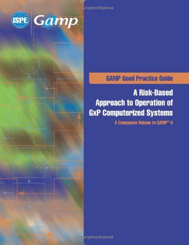 A Risk-Based Approach to Operation of GxP Computerized Systems, A Companion Volume to GAMP 5 (GAMP G