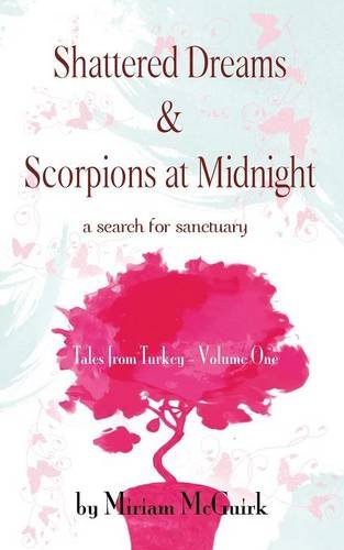 Shattered Dreams & Scorpions at Midnight: a search for sanctuary  TALES FROM TURKEY VOLUME ONE