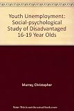 Youth unemployment : a socio-psychological study of disadvantaged 16-19 year-olds