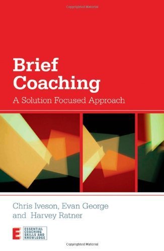 Brief Coaching: A Solution Focused Approach (Essential Coaching Skills and Knowledge) by Iveson, Chris, George, Evan, Ratner, Harvey (2011) Paperback