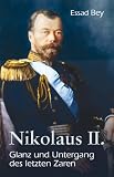 Nikolaus II.: Glanz und Untergang des letzten Zaren - Essad Bey