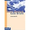 Gutes Deutsch - Gute Briefe. Schriftverkehr in Wirtschaft und Verwaltung: Gutes Deutsch, Gute Briefe. Arbeitsheft: Handlungsorientierte Lehr-/Lernmaterialien f�r Wirtschaft und Verwaltung