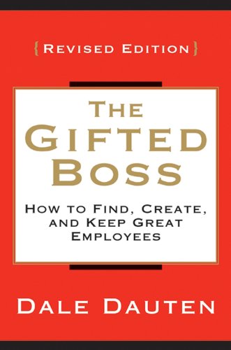 The Gifted Boss: How to Find, Create and Keep Great Employees