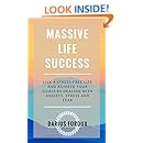 Massive Life Success: Live a Stress-Free Life and Achieve Your Goals by Dealing with Anxiety, Stress and Fear