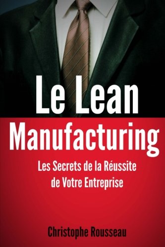 Le Lean Manufacturing : Les Secrets de la Réussite de Votre Entreprise (French Edition)