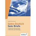 Gutes Deutsch - Gute Briefe. Schriftverkehr in Wirtschaft und Verwaltung: Gutes Deutsch - Gute Briefe: Fachbuch f�r Korrespondenz in Wirtschaft und Verwaltung