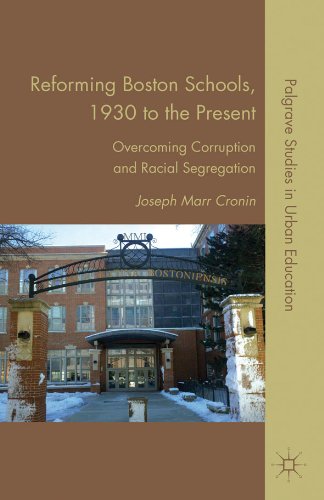 Reforming Boston Schools, 1930-2006: Overcoming Corruption and Racial Segregation (Palgrave Studies in Urban Education)