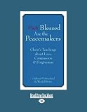 Blessed Are the Peacemakers: Christs Teachings about Love, Compassion & Forgiveness
