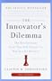 The Innovator's Dilemma: The Revolutionary Book That Will Change the Way You Do Business
