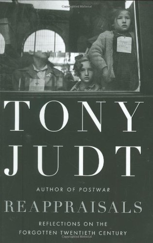 By Tony Judt: Reappraisals: Reflections on the Forgotten Twentieth Century