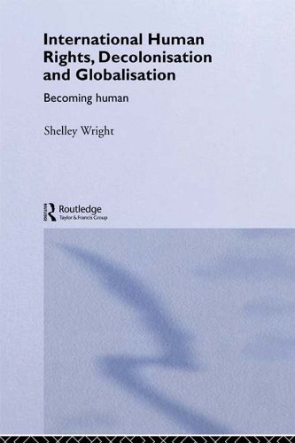 International Human Rights, Decolonisation and Globalisation: Becoming Human (Routledge Studies in International Law)