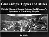 Coal Camps, Tipples and Mines: Pictorial History of Stonega Coke and Coal Companys Operations in Wise County, Virginia