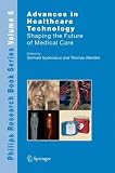 Advances in Healthcare Technology: Shaping the Future of Medical Care (Philips Research Book Series)