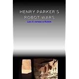 Henry Parker's Robot Wars - The Lex 5 verses the e-Robot (Henry Parker's Robot Wars : Lex 5 verses e-Robot)