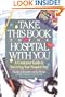 Take This Book to the Hospital with You : A Consumer Guide to Surviving Your Hospital Stay