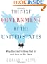 The Next Government of the United States: Why Our Institutions Fail Us and How to Fix Them