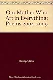Our mother who art in everything : poems, 2004-2009