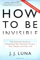 How to Be Invisible, Revised Edition: The Essential Guide to Protecting Your Personal Privacy, Your Assets, and Your Life