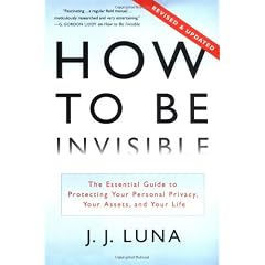 How to Be Invisible: The Essential Guide to Protecting Your Personal Privacy, Your Assets, and Your Life