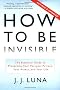 How to Be Invisible: The Essential Guide to Protecting Your Personal Privacy, Your Assets, and Your Life
