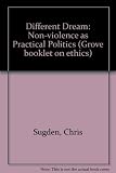 A different dream : non-violence as practical politics