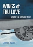 WINGS OF TRU LOVE: A WWII B17 BALL-TURRET GUNNER MEMOIR