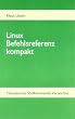 Linux Befehlsreferenz kompakt: Thematisches Shellkommando-Verzeichnis